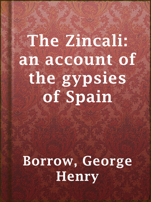 Title details for The Zincali: an account of the gypsies of Spain by George Henry Borrow - Available
